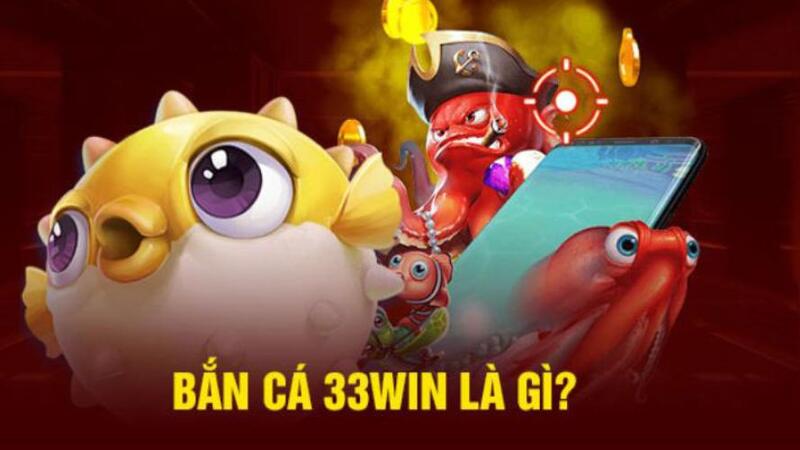 Khám Phá Ngư Trường Bắn Cá 33win