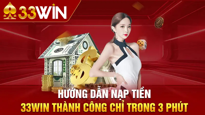 Bí Quyết Nạp Tiền 33win Đúng Chuẩn Từ Nhà Cái